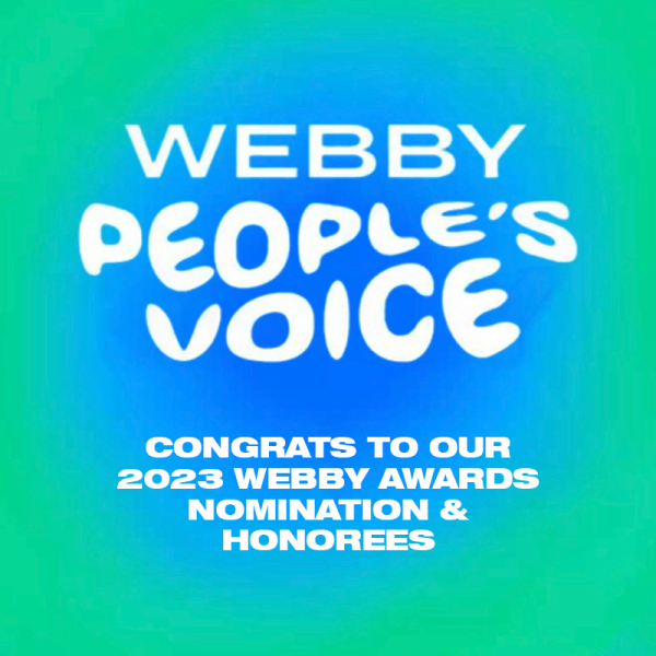 Congratulations to our 2023 Webby Awards Nomination and Honorees